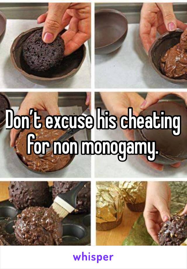 Don’t excuse his cheating for non monogamy. 