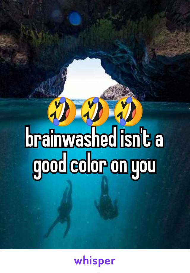 🤣🤣🤣 brainwashed isn't a good color on you