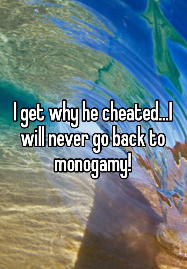 I get why he cheated…I will never go back to monogamy! 