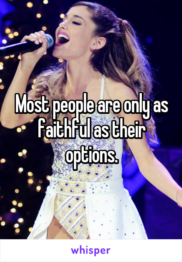 Most people are only as faithful as their options.