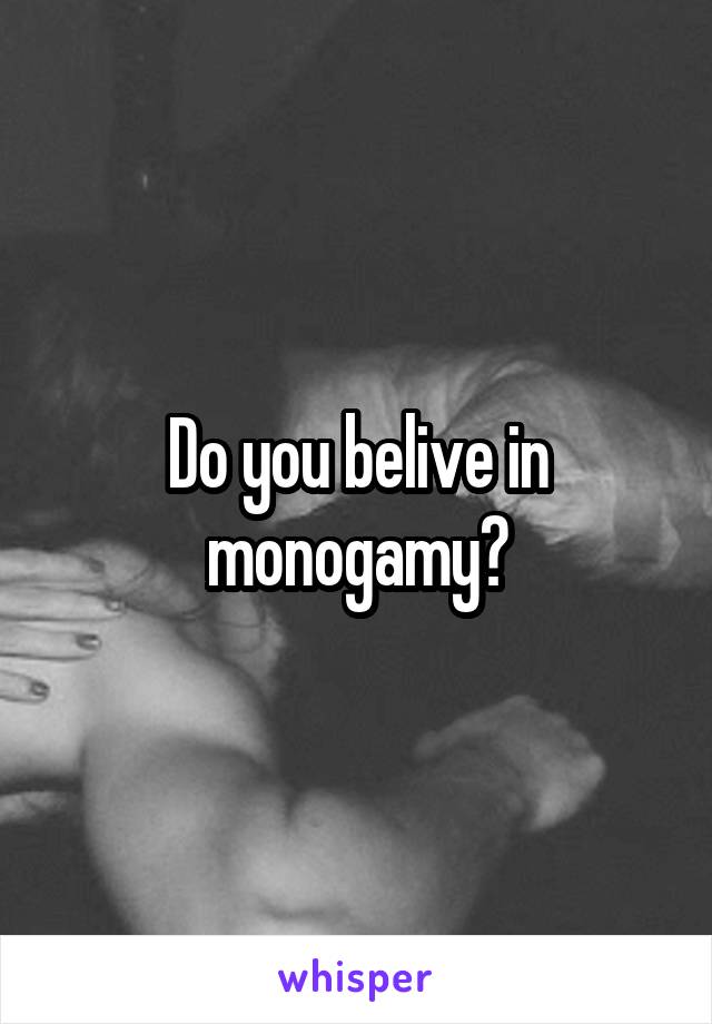 Do you belive in monogamy?