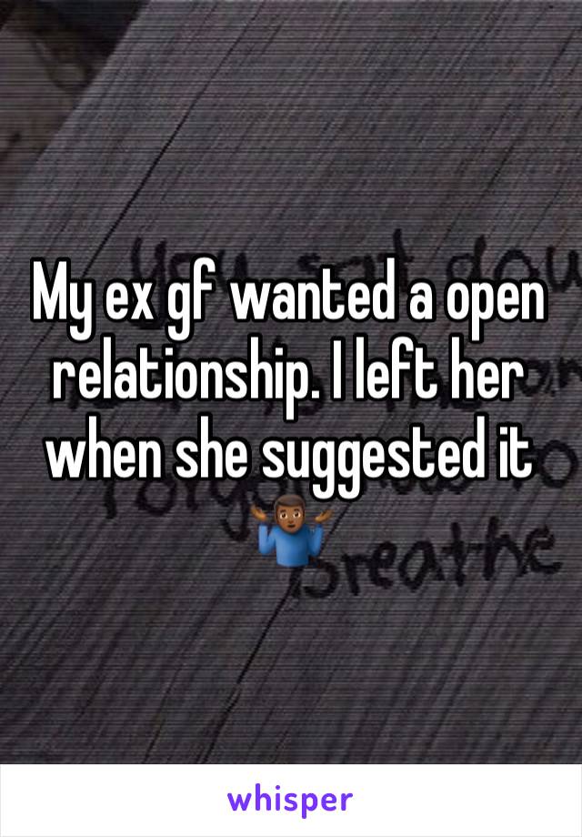 My ex gf wanted a open relationship. I left her when she suggested it🤷🏾‍♂️