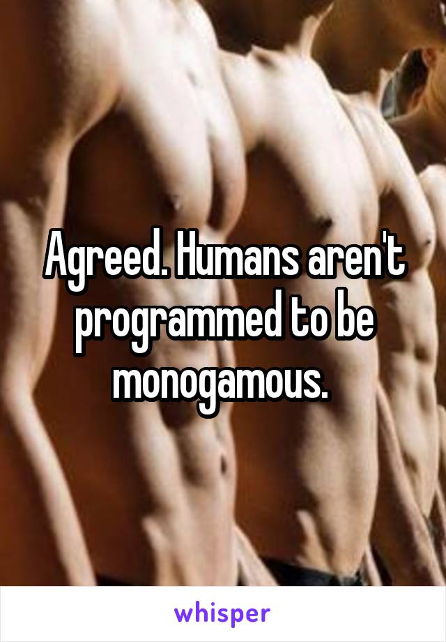 Agreed. Humans aren't programmed to be monogamous. 