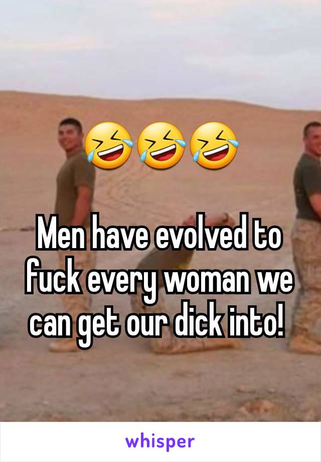 🤣🤣🤣

Men have evolved to fuck every woman we can get our dick into! 