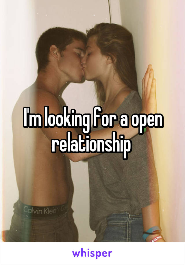 I'm looking for a open relationship 