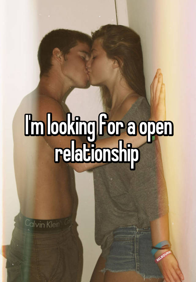 I'm looking for a open relationship 