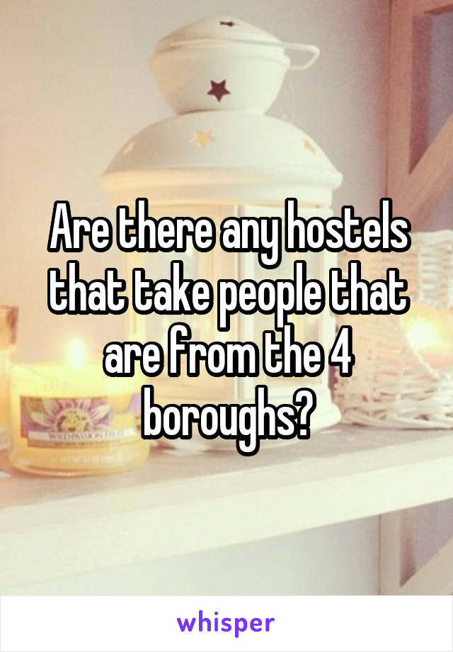 Are there any hostels that take people that are from the 4 boroughs?