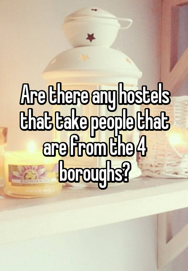 Are there any hostels that take people that are from the 4 boroughs?