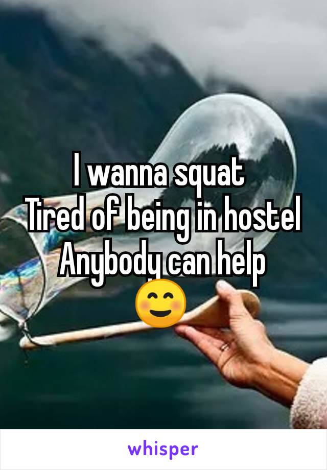 I wanna squat 
Tired of being in hostel
Anybody can help
☺ 