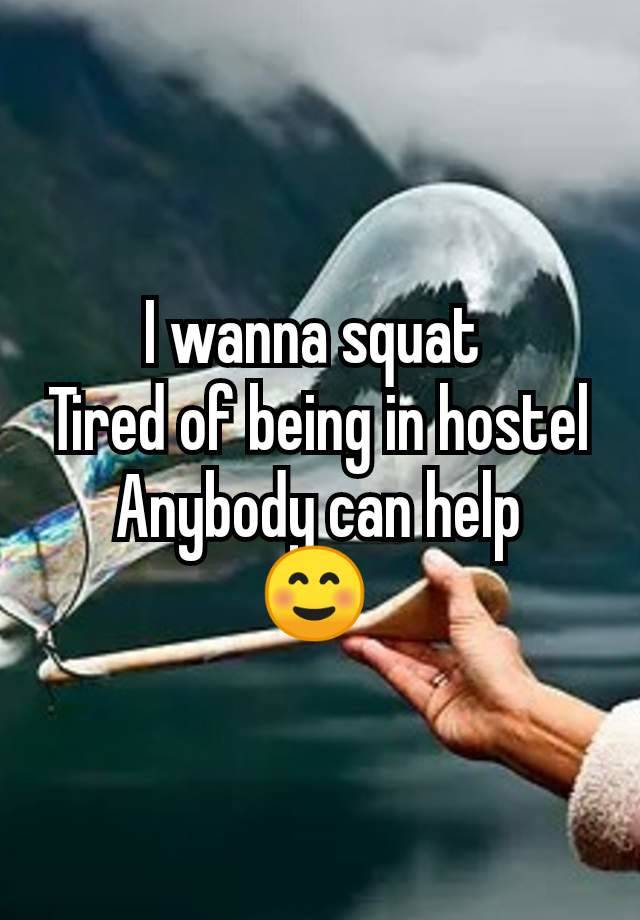 I wanna squat 
Tired of being in hostel
Anybody can help
☺ 