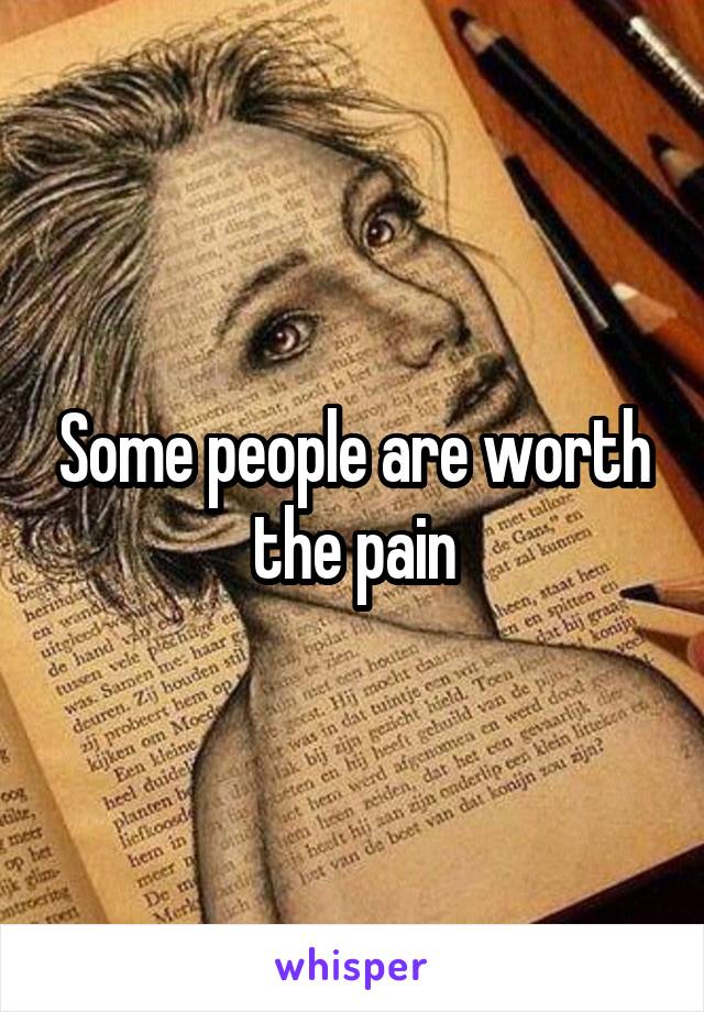 Some people are worth the pain