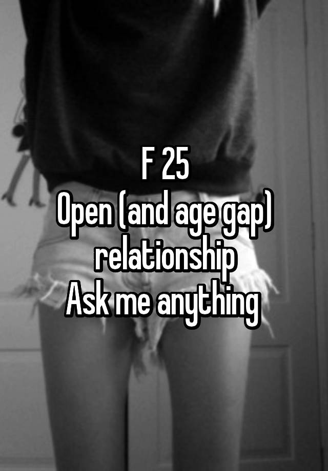 F 25
Open (and age gap) relationship
Ask me anything 