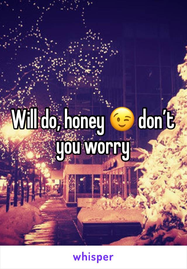 Will do, honey 😉 don’t you worry 