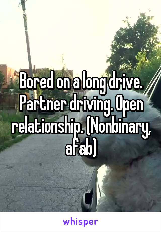 Bored on a long drive. Partner driving. Open relationship. (Nonbinary, afab)