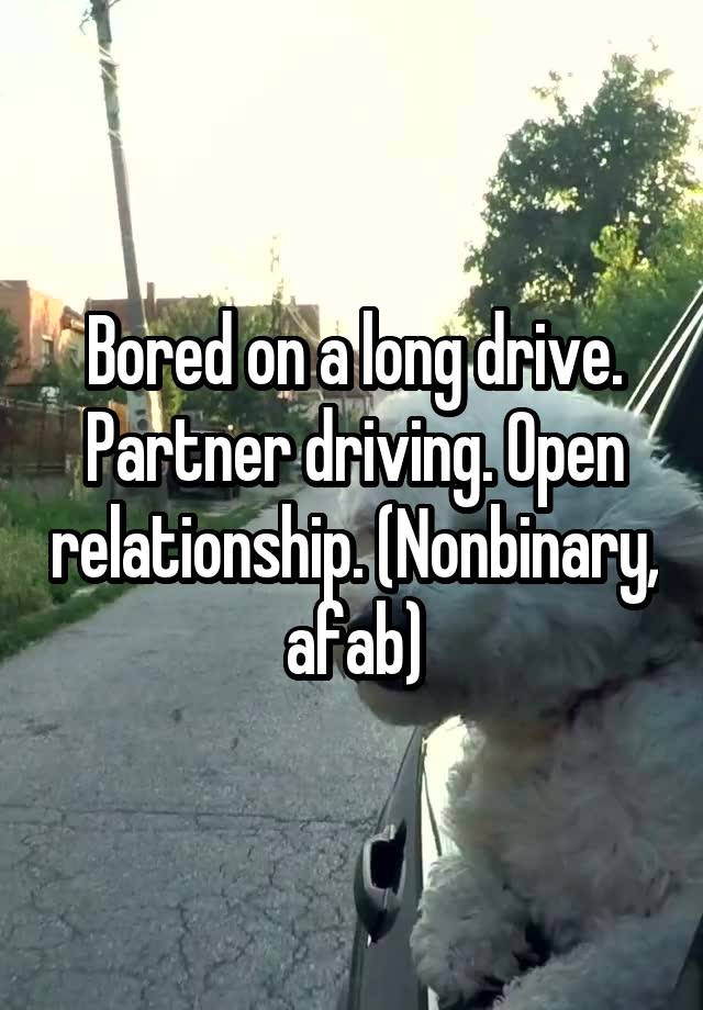 Bored on a long drive. Partner driving. Open relationship. (Nonbinary, afab)