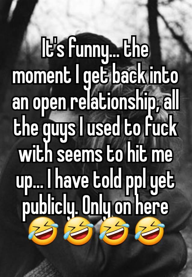 It's funny... the moment I get back into an open relationship, all the guys I used to fuck with seems to hit me up... I have told ppl yet publicly. Only on here 🤣 🤣 🤣 🤣