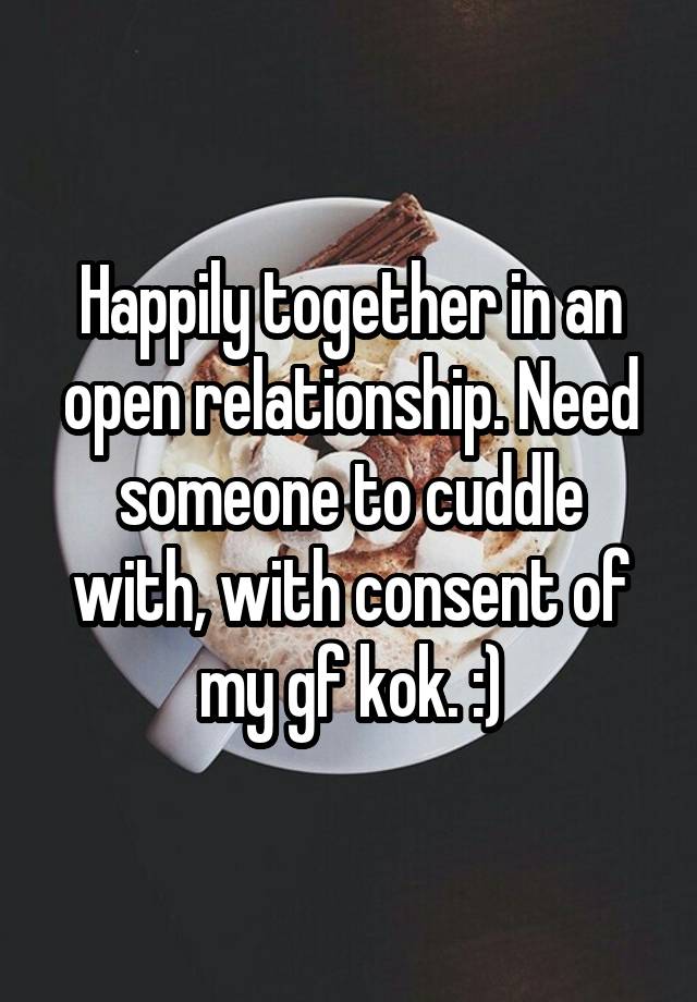 Happily together in an open relationship. Need someone to cuddle with, with consent of my gf kok. :)