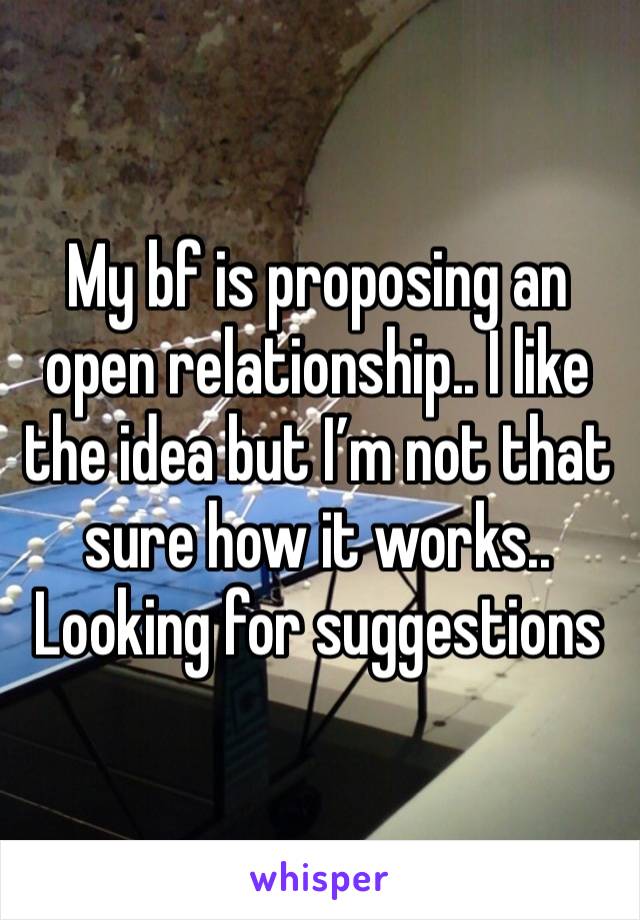 My bf is proposing an open relationship.. I like the idea but I’m not that sure how it works..
Looking for suggestions 