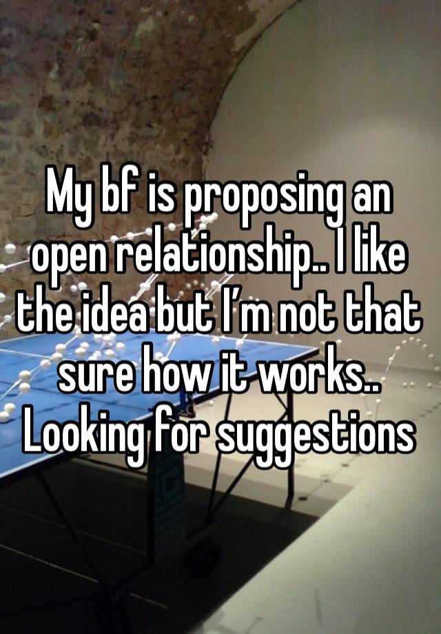 My bf is proposing an open relationship.. I like the idea but I’m not that sure how it works..
Looking for suggestions 