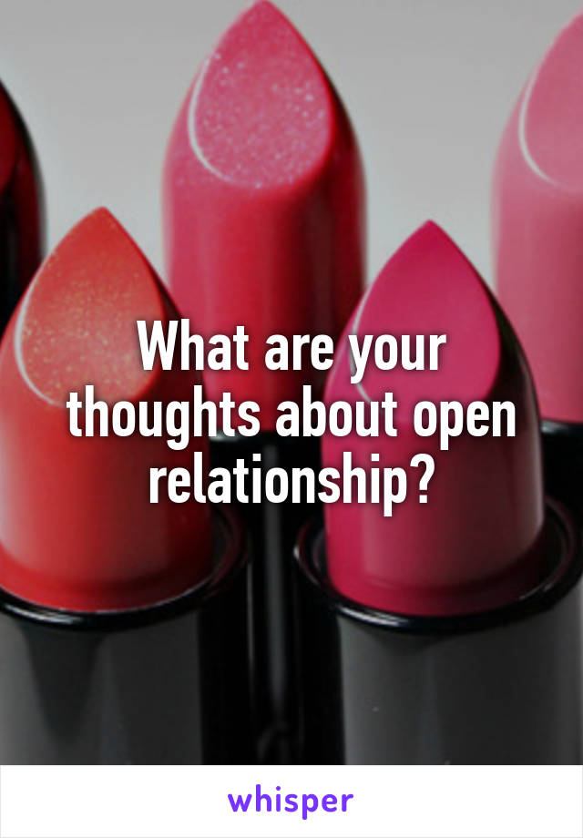 What are your thoughts about open relationship?