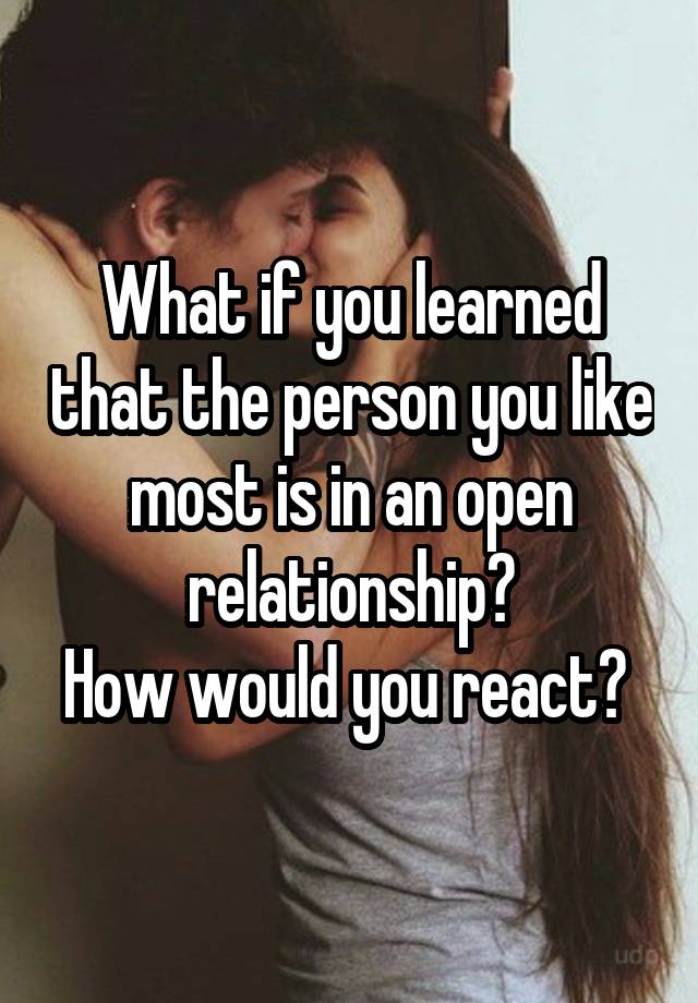 What if you learned that the person you like most is in an open relationship?
How would you react? 