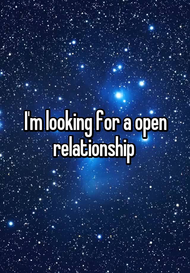 I'm looking for a open relationship 