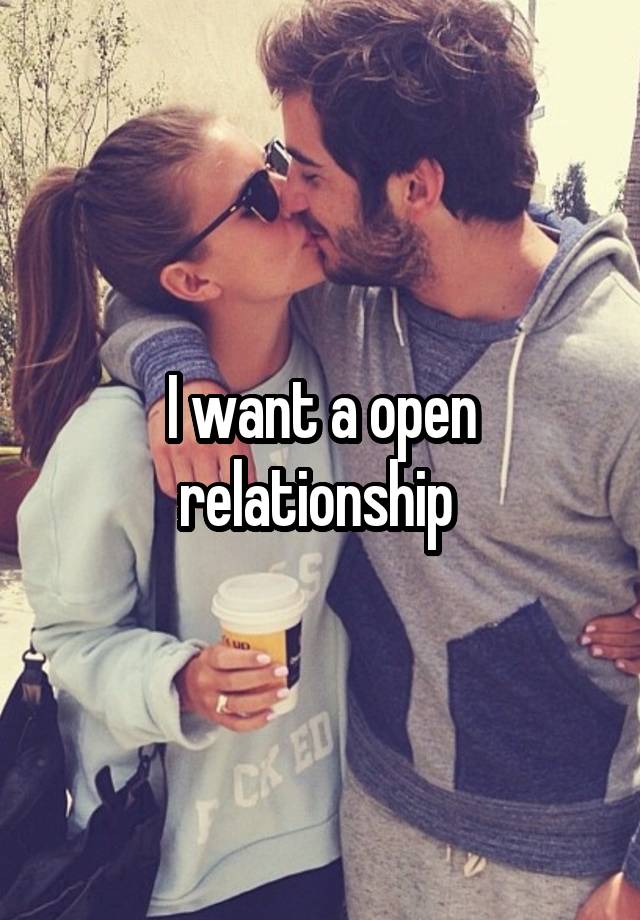 I want a open relationship 