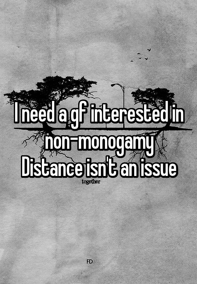 I need a gf interested in non-monogamy
Distance isn't an issue