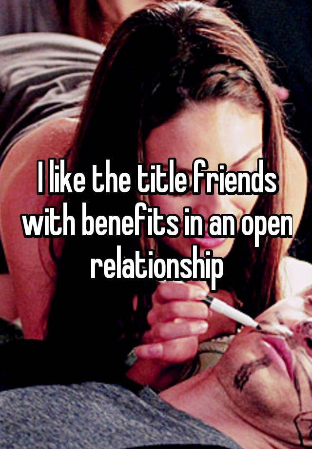 I like the title friends with benefits in an open relationship