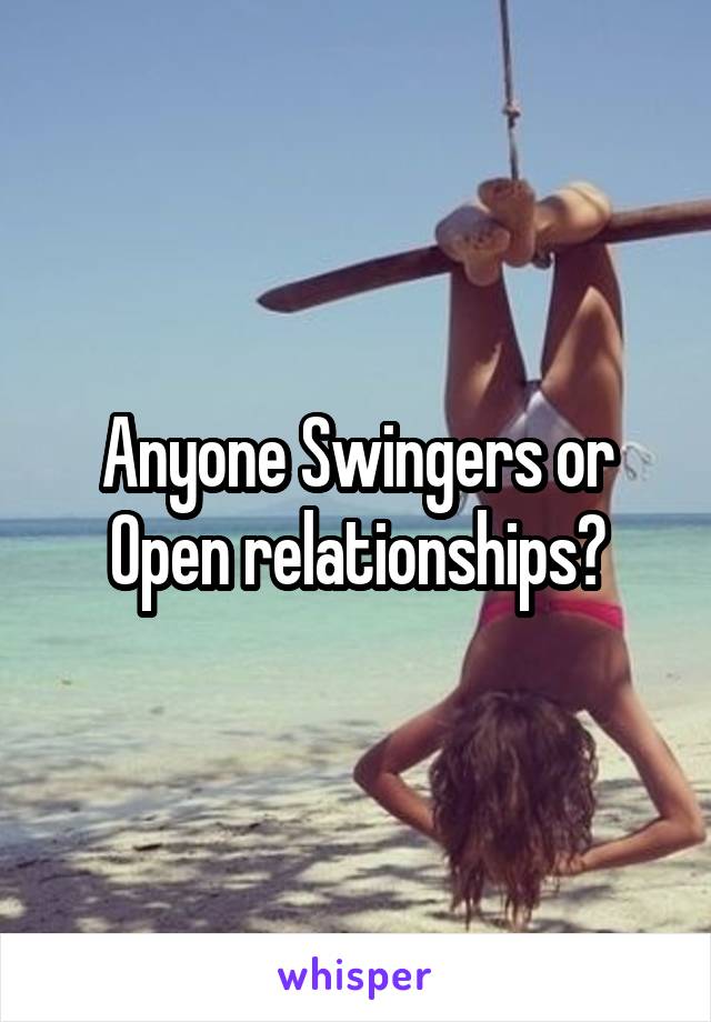 Anyone Swingers or Open relationships?