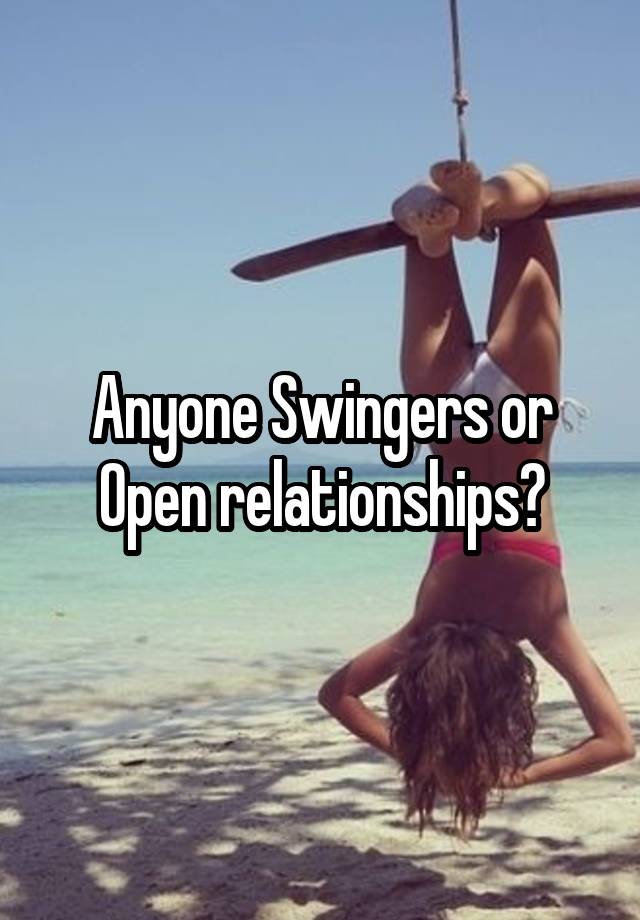 Anyone Swingers or Open relationships?