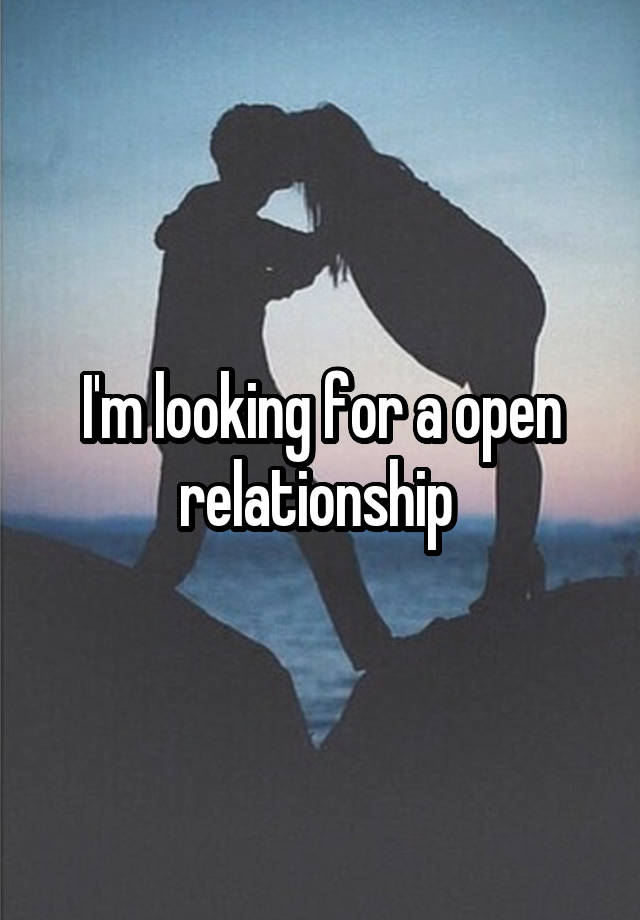  I'm looking for a open relationship 