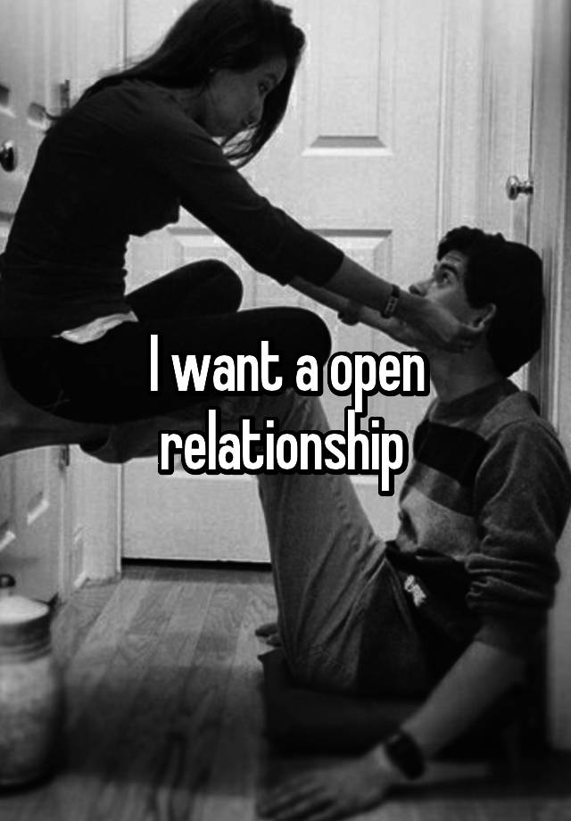 I want a open relationship 