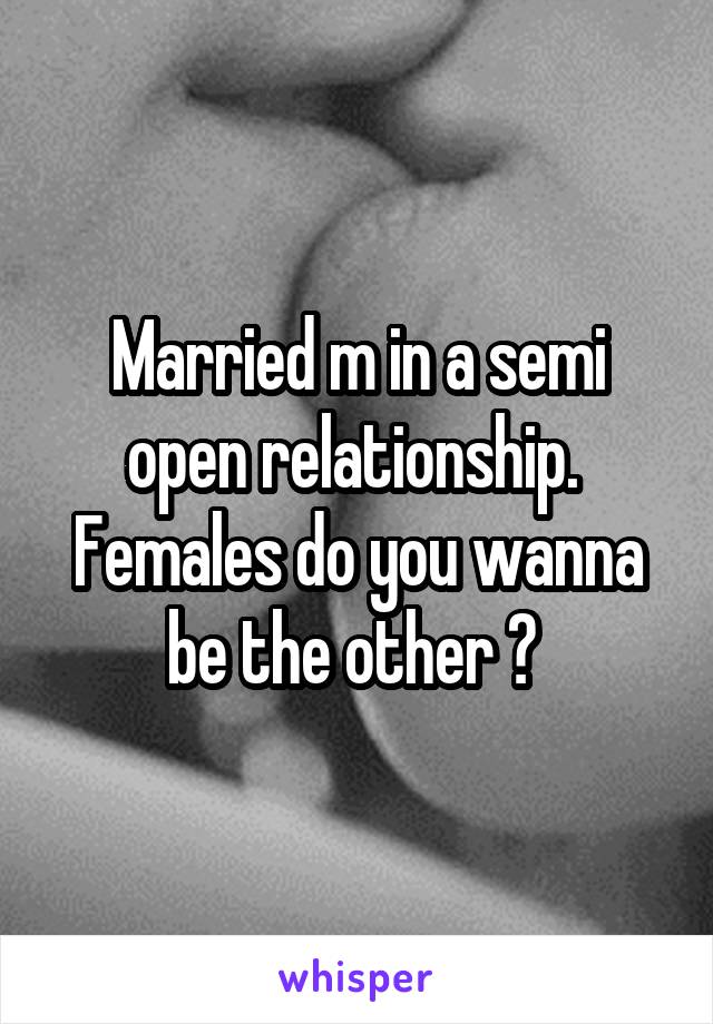 Married m in a semi open relationship.  Females do you wanna be the other ? 