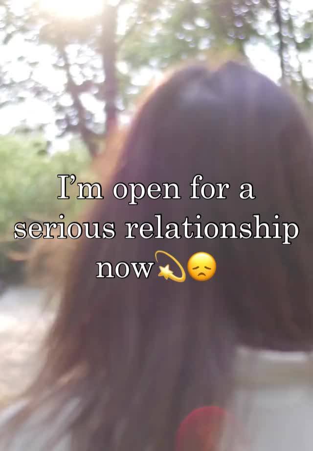 I’m open for a serious relationship now💫😞