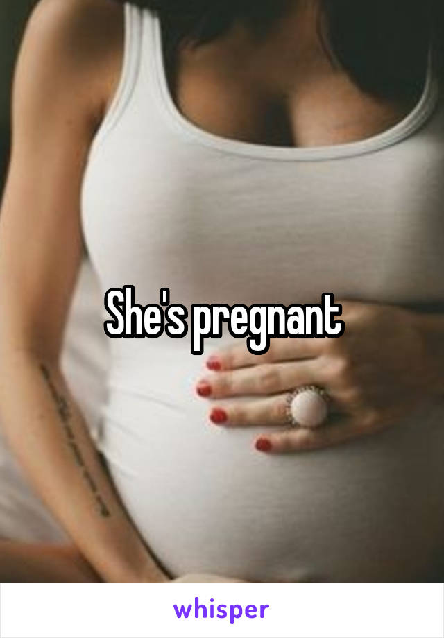 She's pregnant