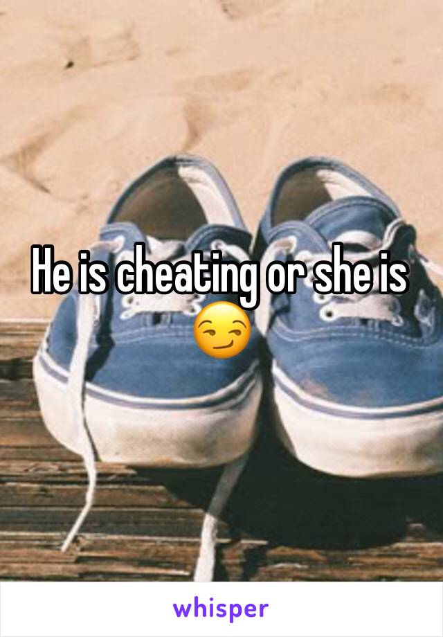 He is cheating or she is 😏