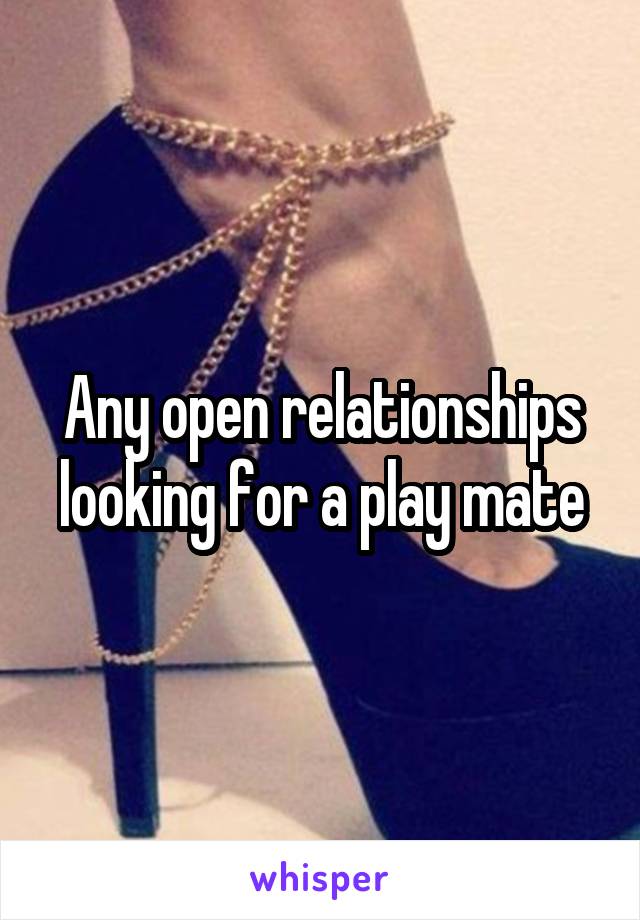 Any open relationships looking for a play mate