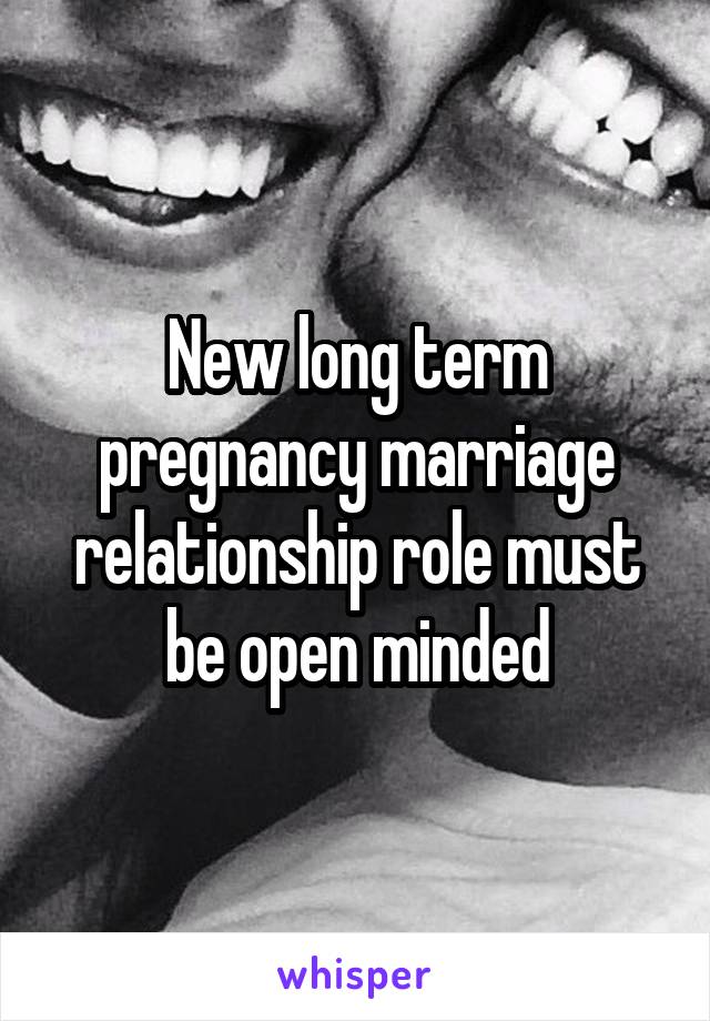 New long term pregnancy marriage relationship role must be open minded