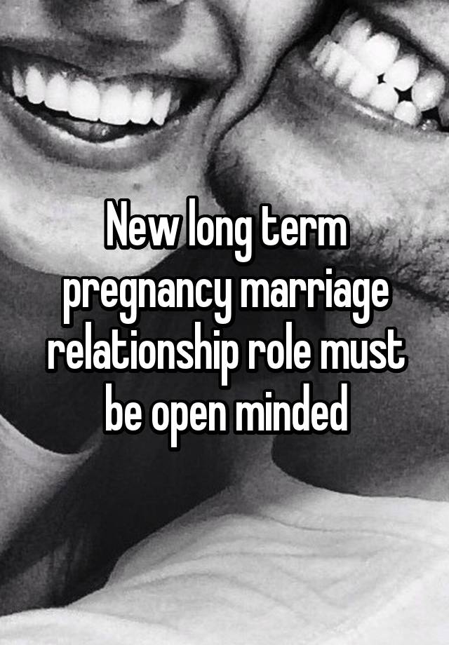 New long term pregnancy marriage relationship role must be open minded