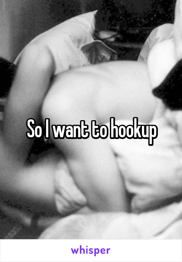 So I want to hookup