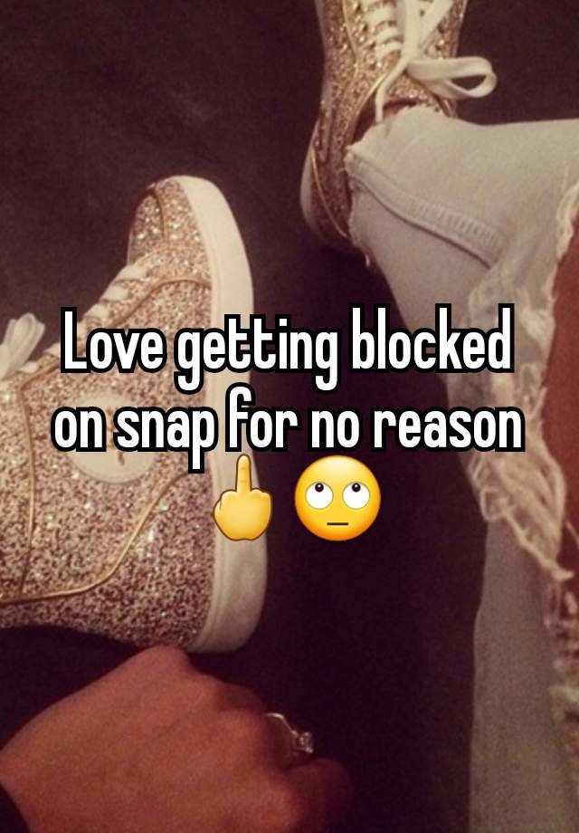 Love getting blocked on snap for no reason 🖕🙄