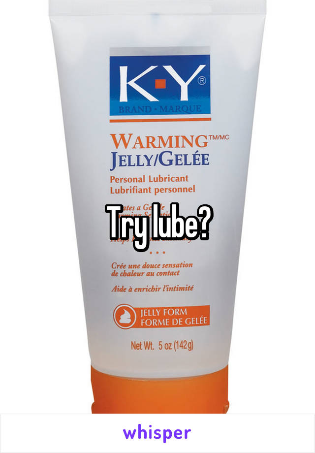 Try lube?