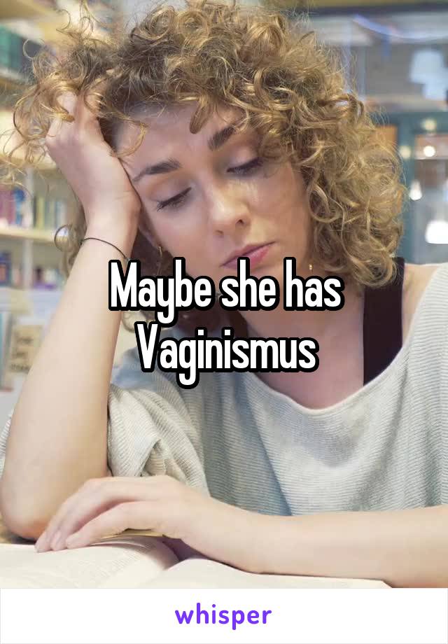 Maybe she has Vaginismus