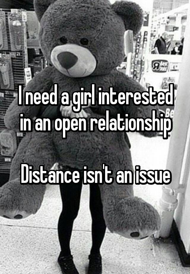 I need a girl interested in an open relationship

Distance isn't an issue