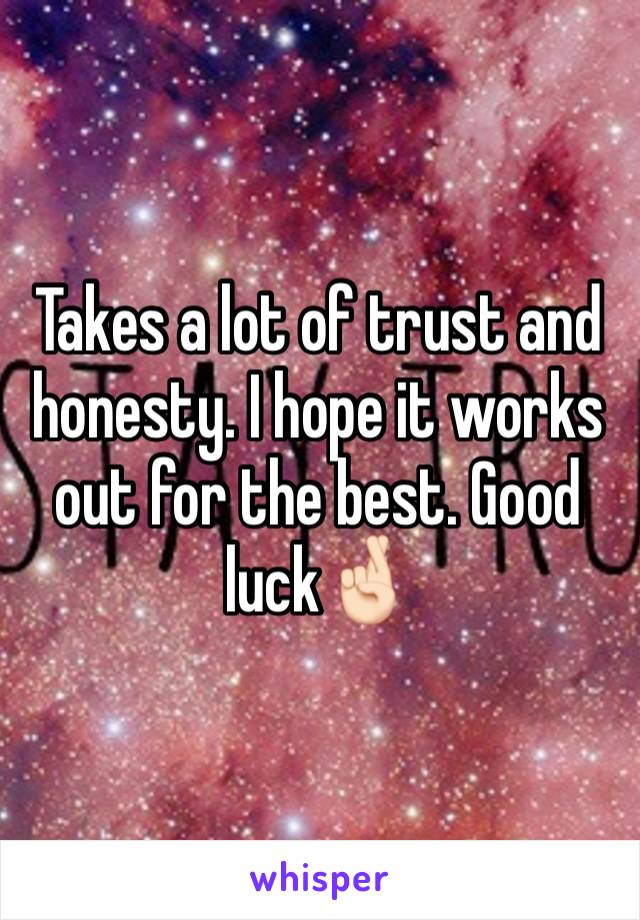 Takes a lot of trust and honesty. I hope it works out for the best. Good luck🤞🏻