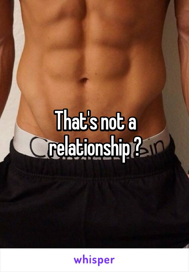 That's not a relationship 🤣