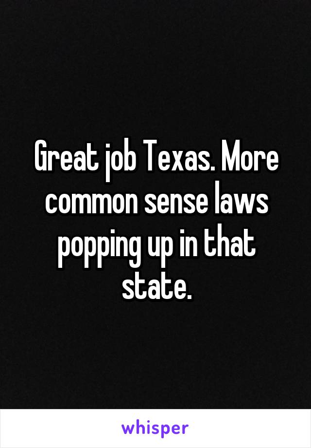 Great job Texas. More common sense laws popping up in that state.