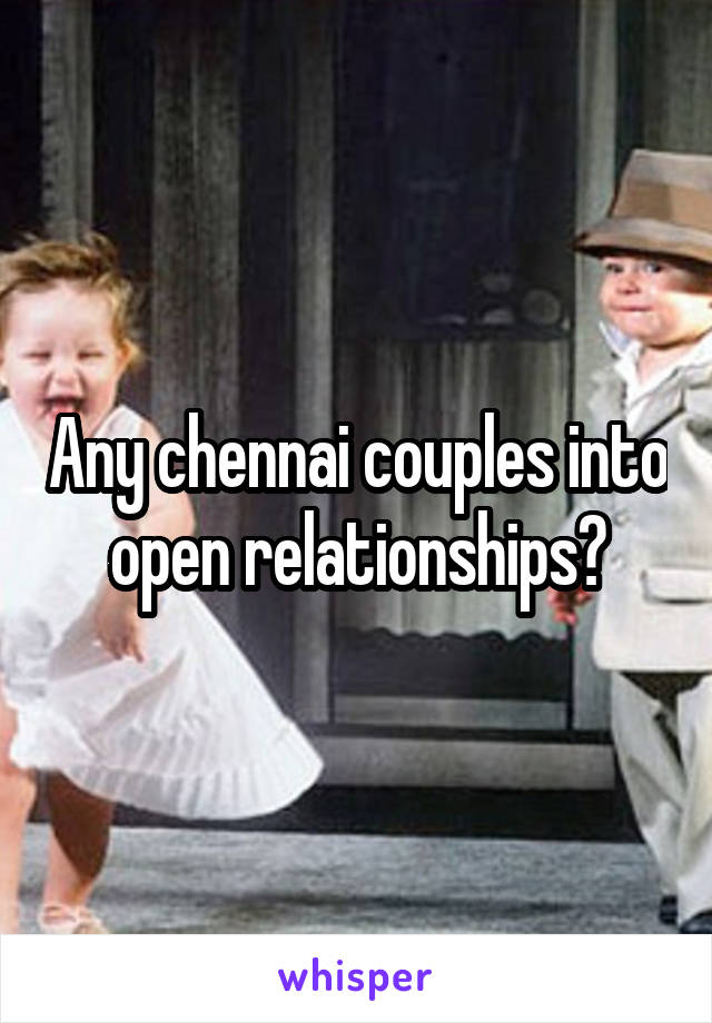 Any chennai couples into open relationships?