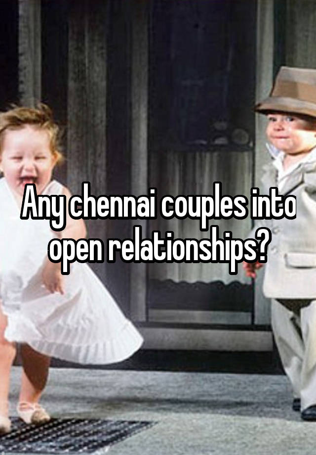 Any chennai couples into open relationships?